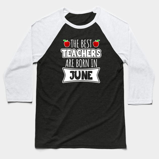 The best teachers are born in June Baseball T-Shirt by LunaMay